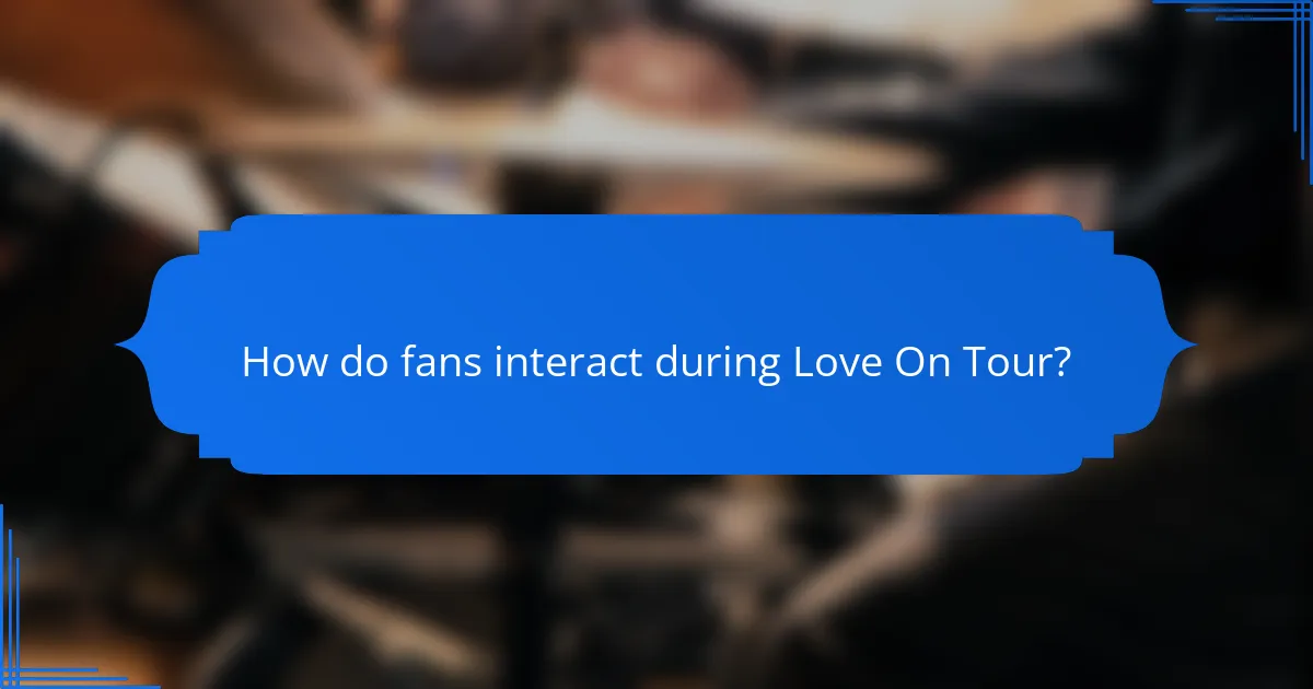 How do fans interact during Love On Tour?