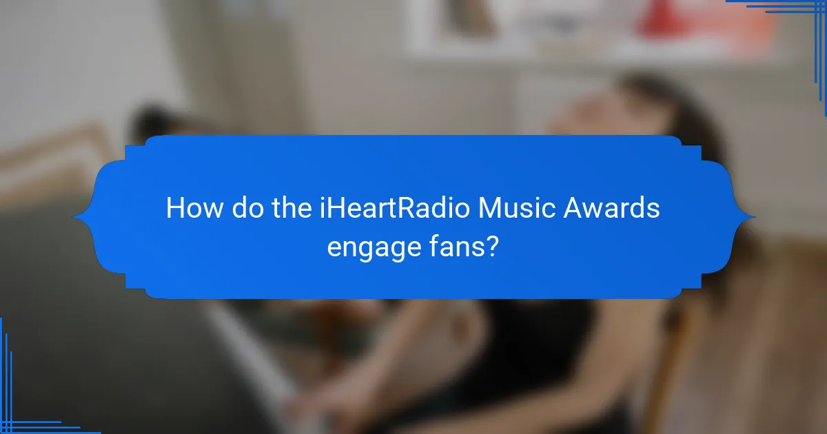 How do the iHeartRadio Music Awards engage fans?