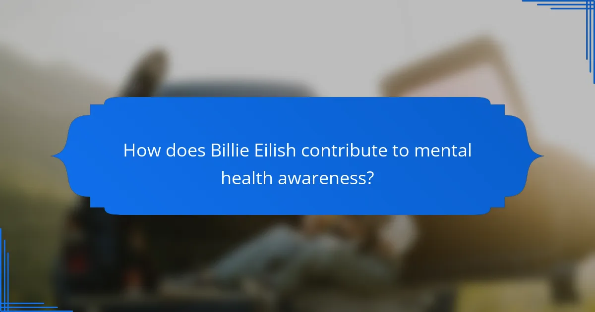 How does Billie Eilish contribute to mental health awareness?
