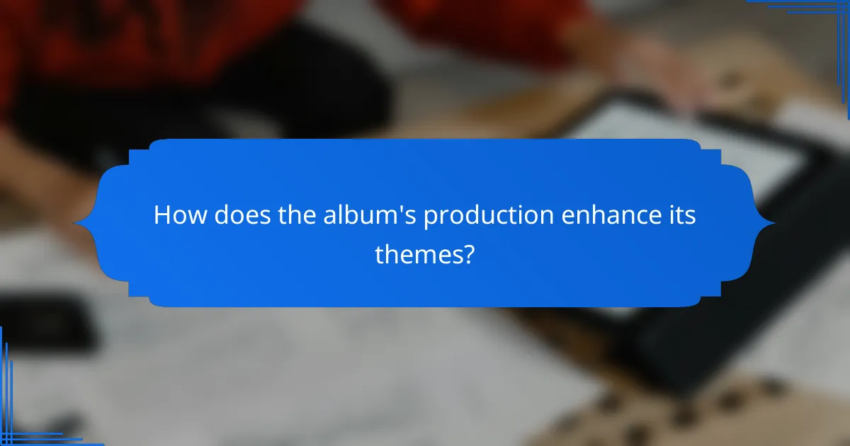 How does the album's production enhance its themes?