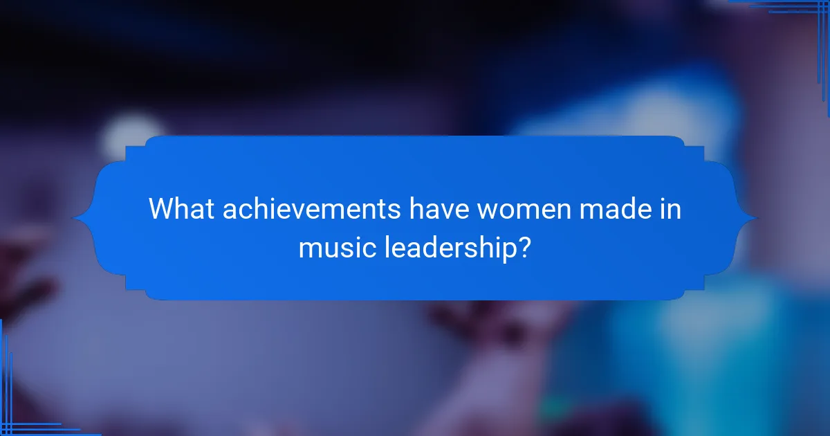 What achievements have women made in music leadership?