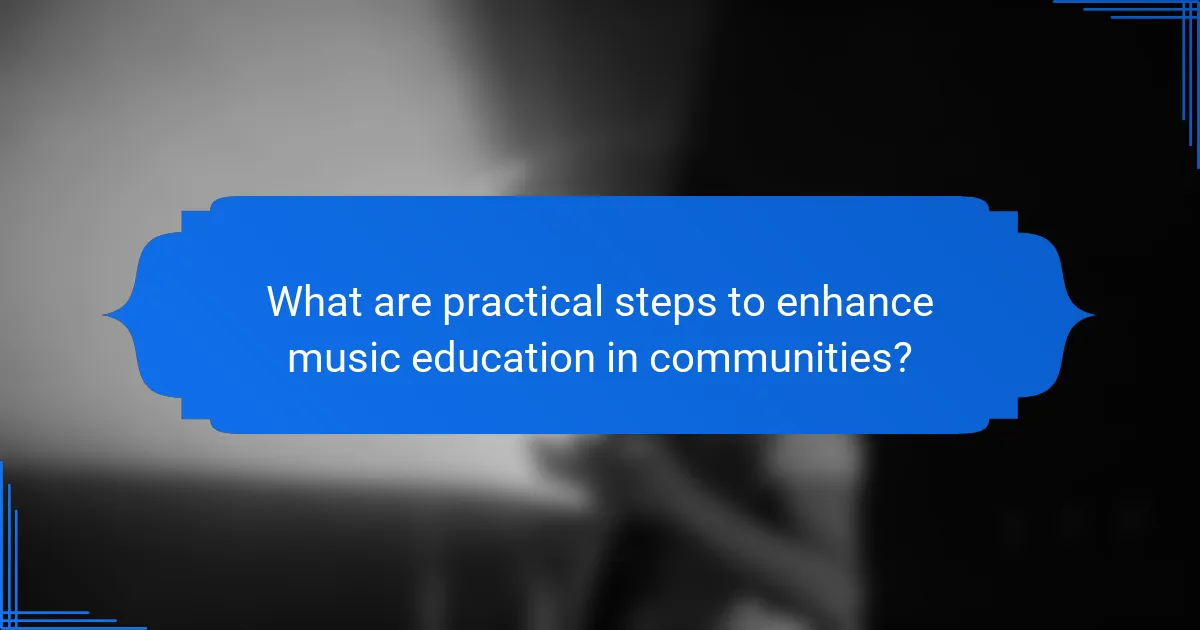 What are practical steps to enhance music education in communities?