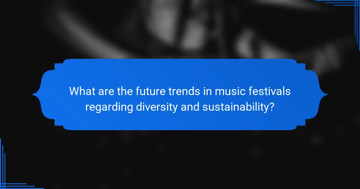 What are the future trends in music festivals regarding diversity and sustainability?