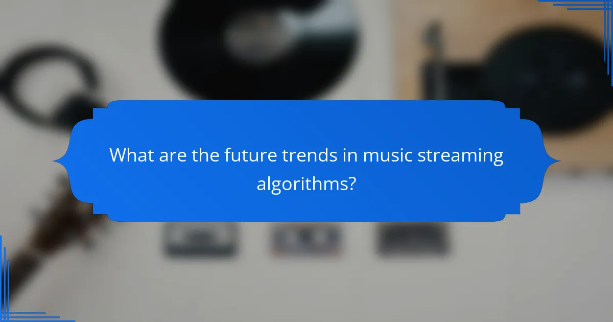 What are the future trends in music streaming algorithms?