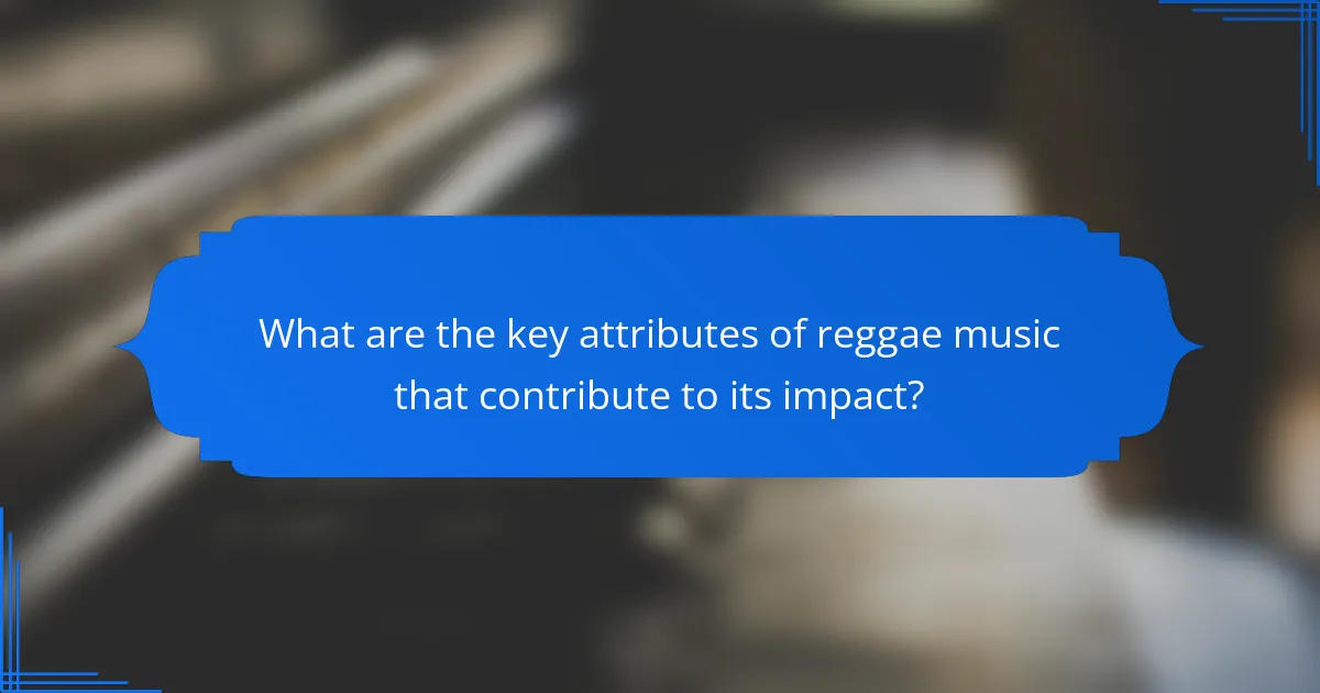 What are the key attributes of reggae music that contribute to its impact?