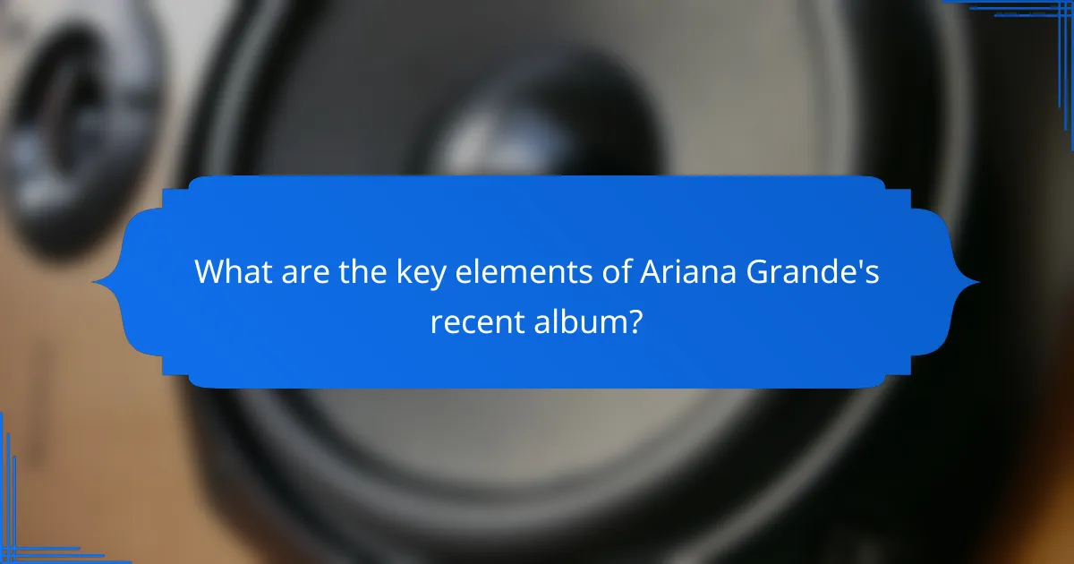 What are the key elements of Ariana Grande's recent album?