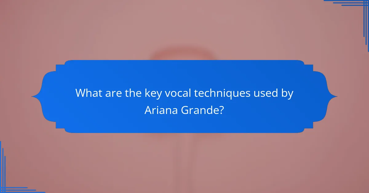 What are the key vocal techniques used by Ariana Grande?