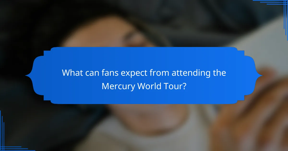 What can fans expect from attending the Mercury World Tour?