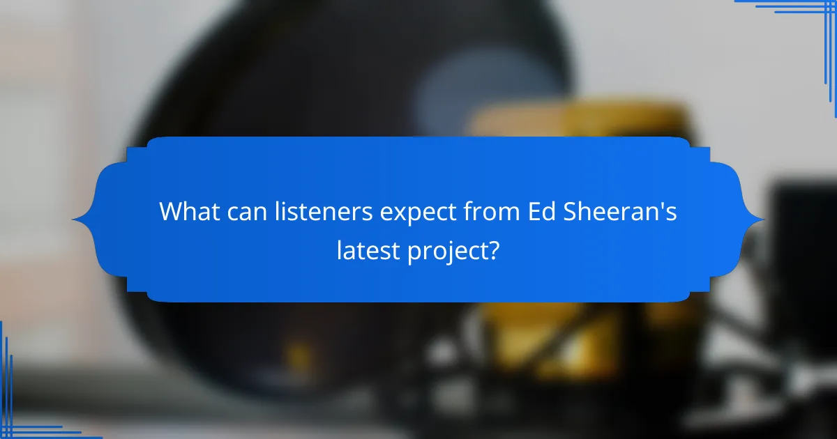 What can listeners expect from Ed Sheeran's latest project?