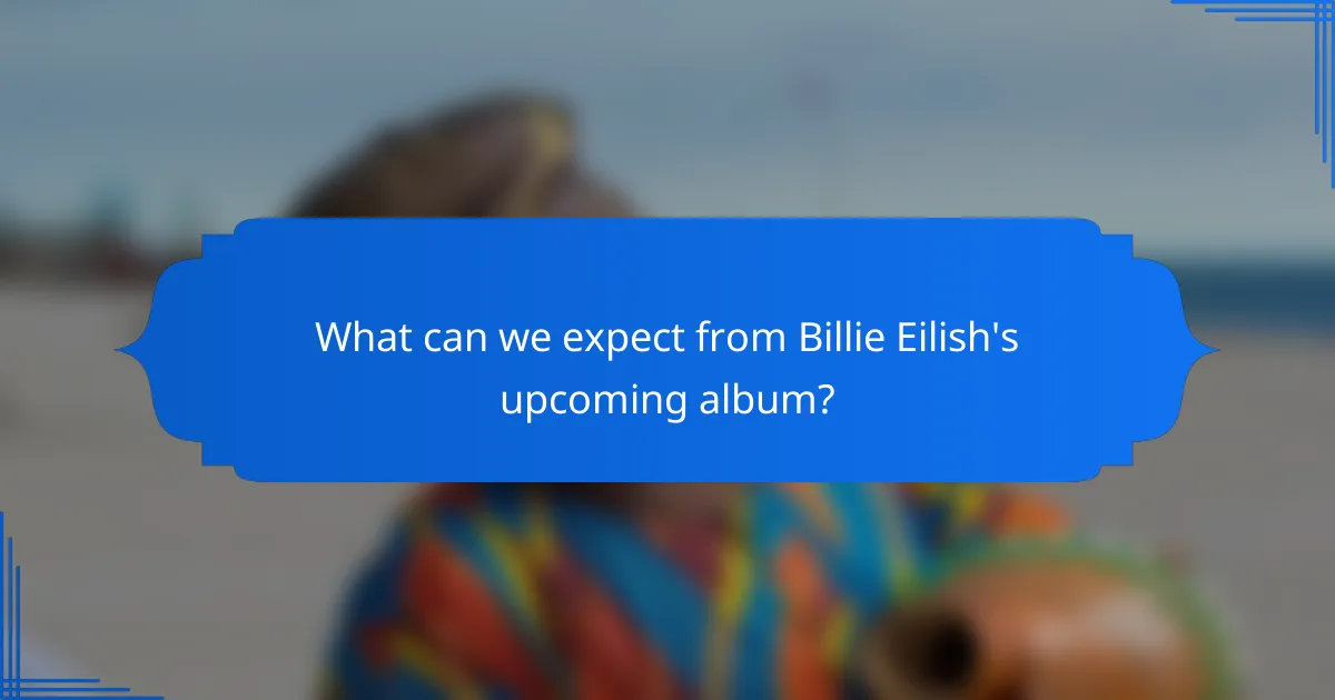 What can we expect from Billie Eilish's upcoming album?
