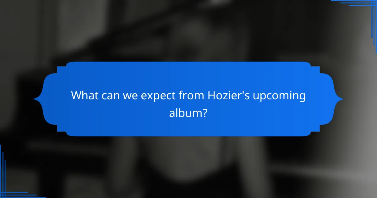 What can we expect from Hozier's upcoming album?