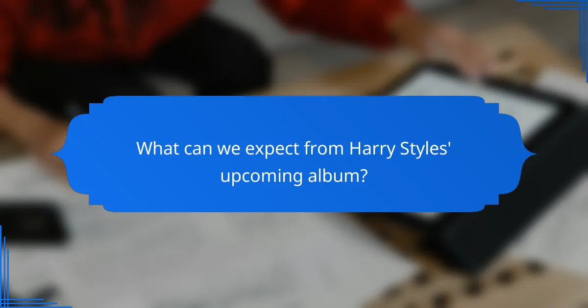 What can we expect from Harry Styles' upcoming album?