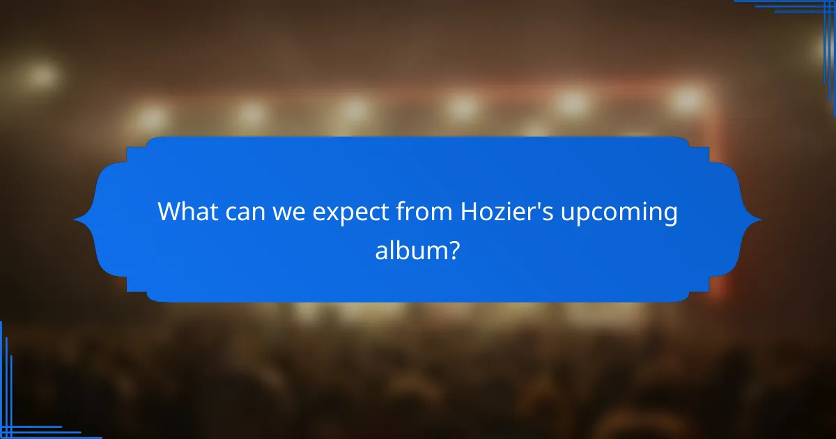 What can we expect from Hozier's upcoming album?