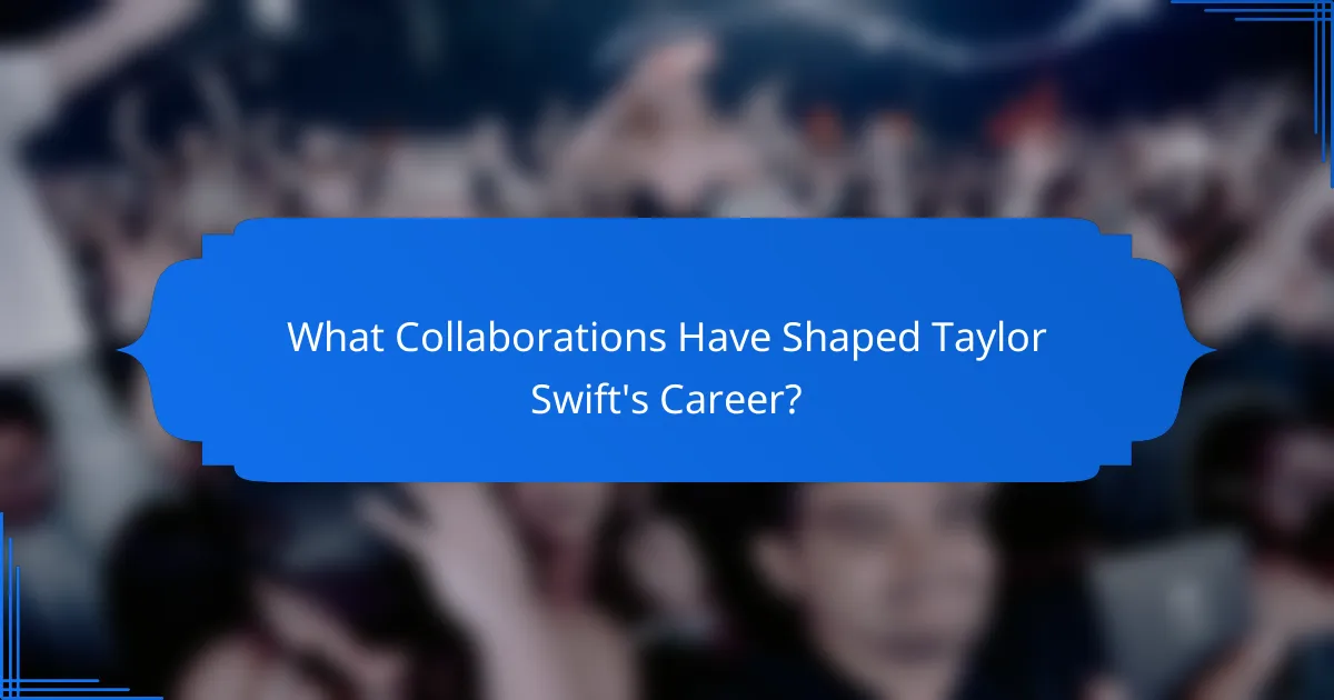What Collaborations Have Shaped Taylor Swift's Career?