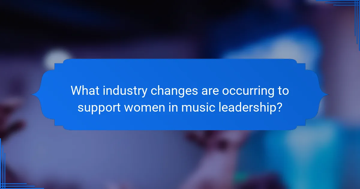 What industry changes are occurring to support women in music leadership?