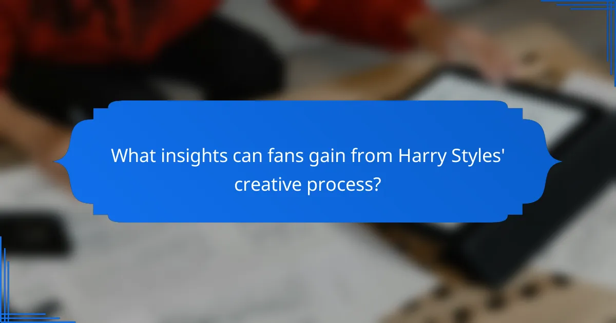 What insights can fans gain from Harry Styles' creative process?