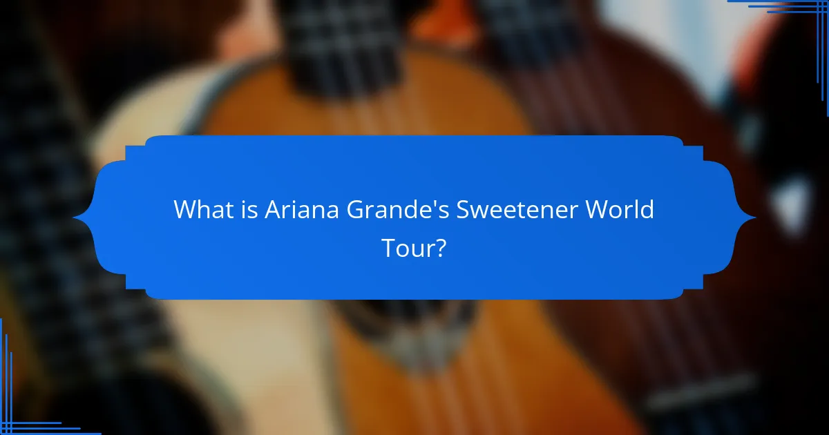 What is Ariana Grande's Sweetener World Tour?