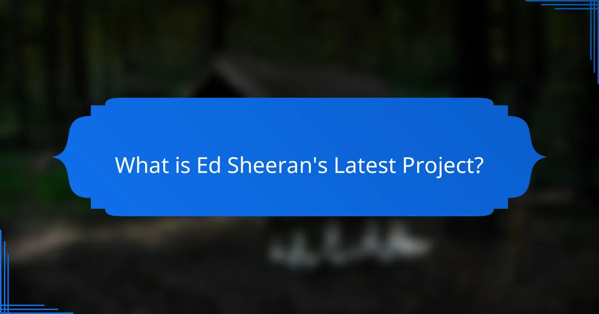 What is Ed Sheeran's Latest Project?