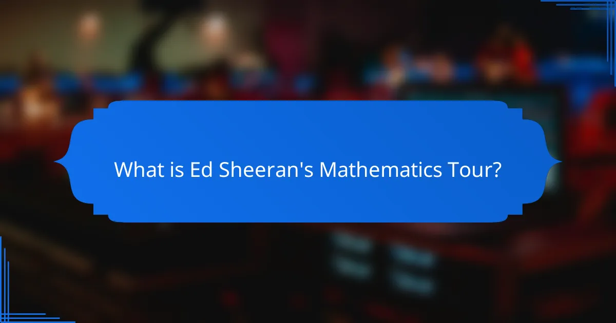 What is Ed Sheeran's Mathematics Tour?
