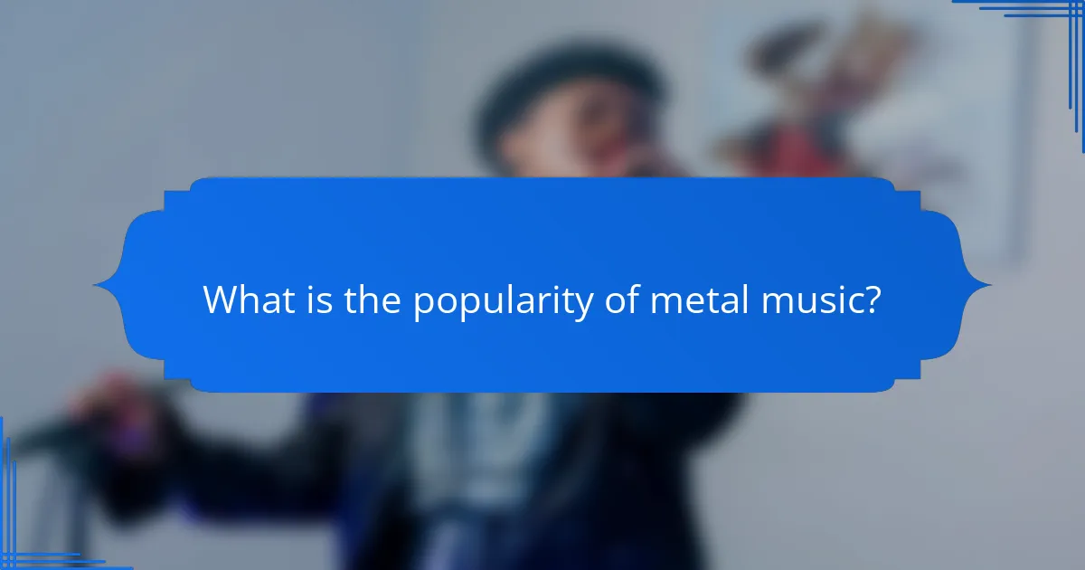 What is the popularity of metal music?