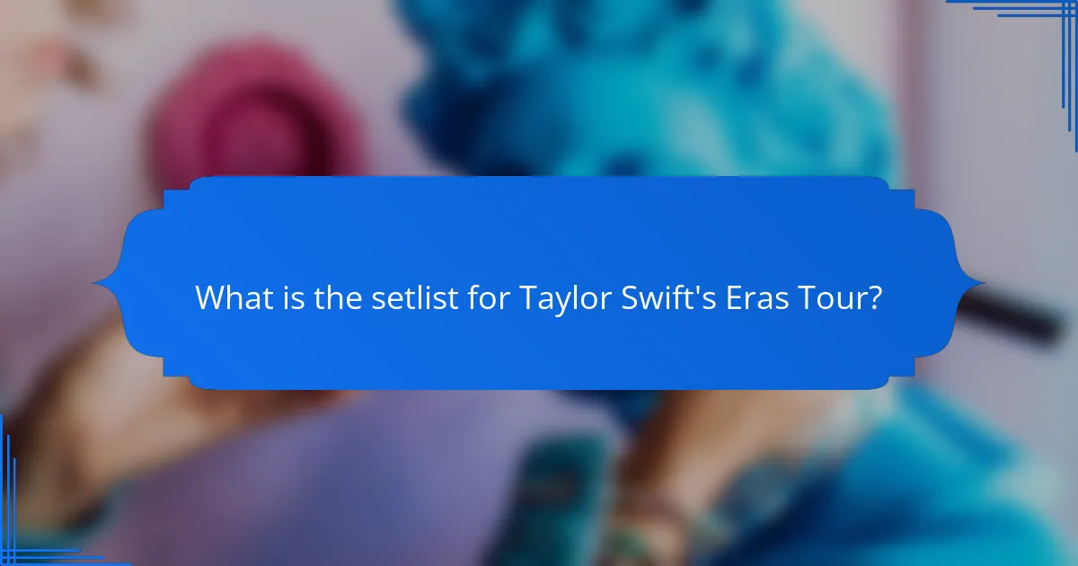 What is the setlist for Taylor Swift's Eras Tour?