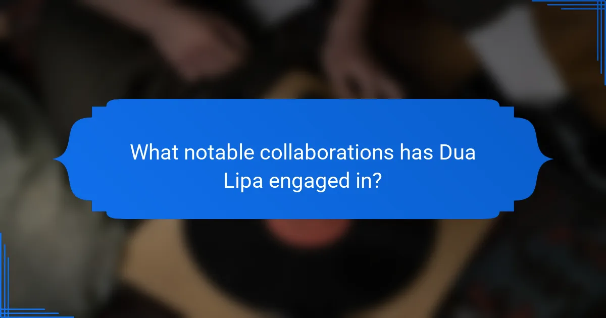 What notable collaborations has Dua Lipa engaged in?
