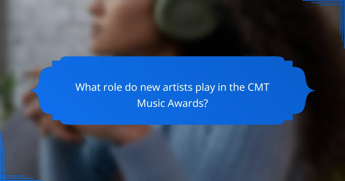 What role do new artists play in the CMT Music Awards?