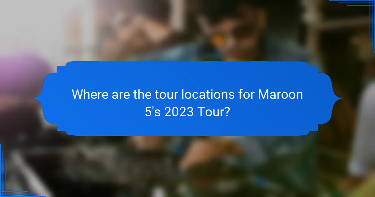 Where are the tour locations for Maroon 5's 2023 Tour?
