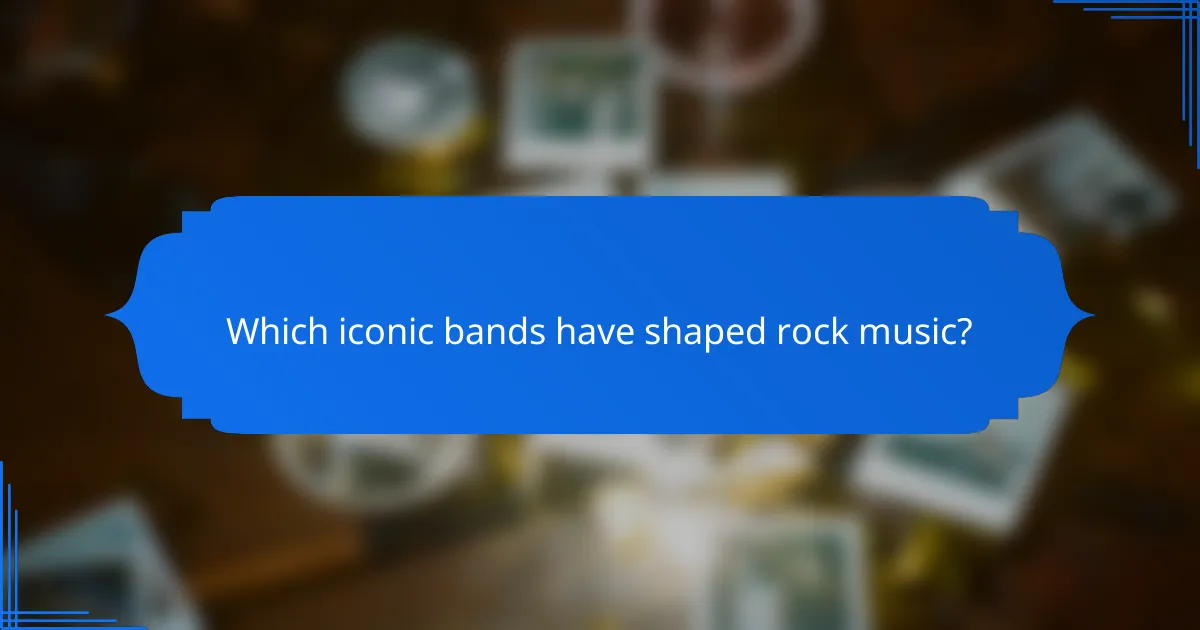 Which iconic bands have shaped rock music?