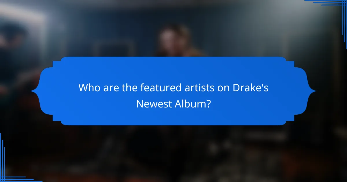Who are the featured artists on Drake's Newest Album?