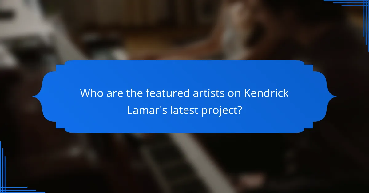 Who are the featured artists on Kendrick Lamar's latest project?
