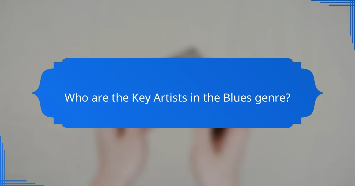 Who are the Key Artists in the Blues genre?